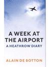 A Week at the Airport: A Heathrow Diary