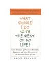 What Should I Do with the Rest of My Life?: True Stories of Finding Success, Passion, and New Meaning in the Second Half of Life