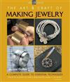 Art and Craft of Making Jewelry : A Complete Guide to Essential Techniques