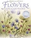 Lush and Lively Flowers You Can Paint : Includes 10 Step-by-step Projects