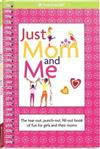 Just Mom and Me : The Tear-Out, Punch-Out, Fill-Out Book of Fun for Girls and Their Moms