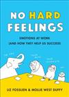 No Hard Feelings : Emotions at Work and How They Help Us Succeed