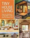 Tiny House Living : Ideas for Building and Living Well in Less than 400 Square Feet
