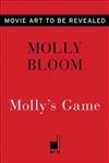 Molly’s Game [movie Tie-In] : The True Story of the 26-Year-Old Woman Behind the Most Exclusive, High-Stakes Underground Poker Game in the World