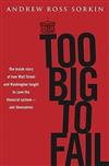 Too Big to Fail : The Inside Story of How Wall Street and Washington Fought to Save the Financials Ystem---And Themselves