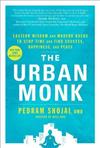 The Urban Monk : Eastern Wisdom and Modern Hacks to Stop Time and Find Success, Happiness, and Peace