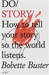 Do Story : How to Tell Your Story so the World Listens