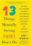 13 Things Mentally Strong Parents Don’t Do : Raising Self-Assured Children and Training Their Brains for a Life of Happiness, Meaning, and Success