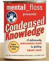 mental floss presents Condensed Knowledge : A Deliciously Irreverent Guide to Feeling Smart Again