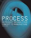 Process:50 Product Designs from Concept to Manufacture : 50 Product Designs from Concept to Manufacture