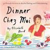 Dinner Chez Moi : 50 French Secrets to Joyful Eating and Entertaining