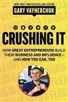 Crushing It! : How Great Entrepreneurs Build Business and Influence-and How You Can, Too