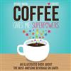 Coffee Gives Me Superpowers : An Illustrated Book about the Most Awesome Beverage on Earth