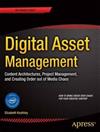 Digital Asset Management : Content Architectures, Project Management, and Creating Order out of Media Chaos