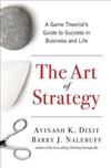 The Art of Strategy : A Game Theorist’s Guide to Success in Business and Life