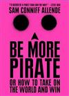 Be More Pirate : Or How to Take on the World and Win