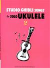 STUDIO GHIBLI SONGS for Solo Ukulele 2