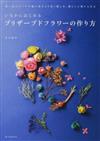 いちからはじめるプリザーブドフラワーの作り方 思い出のブーケや庭の花をより長く楽しみ、暮らしに取り入れる