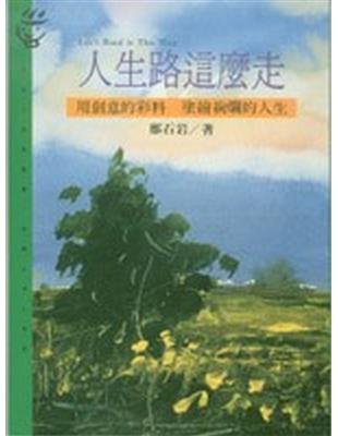 人生路這麼走 :用創意的彩料.塗繪絢爛的人生 /