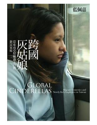跨國灰姑娘=Global Cinderellas:migrant domestics and newly rich employers in Taiwan