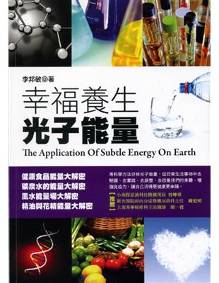 幸福養生光子能量 =The application of subtle energy on earth /