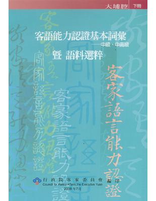 客語能力認證基本詞彙.中級、中高級暨語料選粹,大埔腔 /