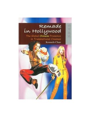 Remade in Hollywood : The Global Chinese Presence in Transnational Cinemas | 拾書所