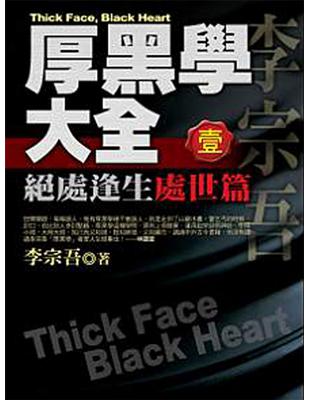 厚黑學大全 =Thick face,black heart.壹,絕處逢生處世篇 /