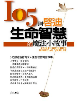 105則啟迪生命智慧的魔法小故事 =Fable for derive benefit all your life /