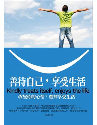 善待自己、享受生活 :改變你的心情、選擇享受生活 = Kindly treats itself, enjoys the life /