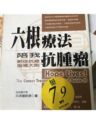 六根療法陪我抗腫瘤 :絕佳抗癌指導大則 = Hope lives! : the cancer treatment survival guide III /