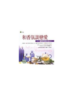 和香氛談戀愛 =Fall in love with aromatherapy : 優質芳療生活DIY /