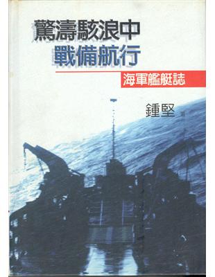 驚濤駭浪中戰備航行 : 海軍艦艇誌 / 