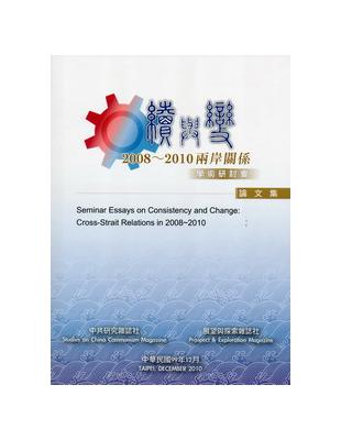 續與變 :2008-2010兩岸關係學術研討會論文集 = Seminar Essays on Consistency and Change : Cross-Strait Relations in 2008-2010