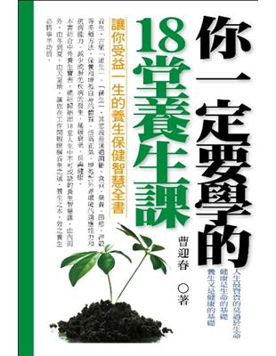 你一定要學的18堂養生課 :讓你受益一生的養生保健智慧全書 /