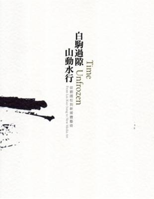 白駒過隙.山動水行：從劉國松到新媒體藝術 | 拾書所