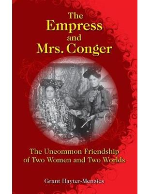 The Empress and Mrs. Conger：The Uncommon Friendship of Two Women and Two Worlds