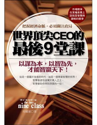 世界頂尖CEO的最後9堂課 =CEO of the world's top the last nine class : 把握經濟命脈,必須關注政局 /