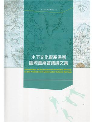 水下文化資產叢書（3）：水下文化資產保護國際圓桌會議論文集 | 拾書所