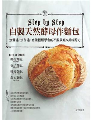 Step by step自製天然酵母做麵包 :沒養過.沒作過,也能輕鬆學會的不敗訣竅&美味配方 /