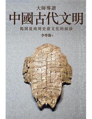 大師導讀中國古代文明：揭開夏商周史前文化的面紗 | 拾書所