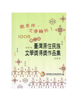 撒來伴,文學輪杯!：100年第二屆臺灣原住民族文學獎得獎作品集 | 拾書所