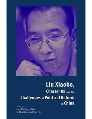 Liu Xiaobo, Charter 08 and the Challenges of Political Reform in China | 拾書所