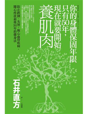 你的身體保固年限只有50年,現在就要開始養肌肉 防止跌倒,失智,與心血管疾病,隨心所欲最後30年的健身法 石井直方作 ; 王華懋譯