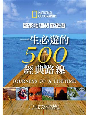 國家地理終極旅遊 :一生必遊的500經典路線 /