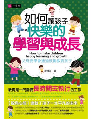 如何讓孩子快樂的學習與成長 :父母要學會通過鼓勵教育孩子 = How to make children happy learning and growth /