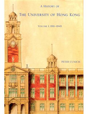 A History of The University of Hong Kong：Volume 1, 1911－1945 | 拾書所
