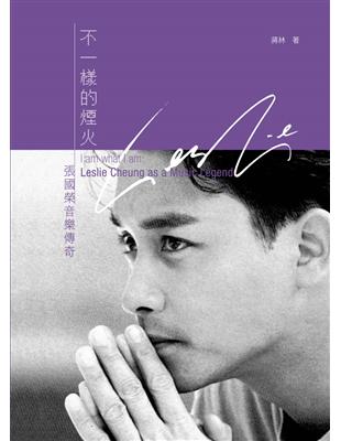 不一樣的煙火 :張國榮音樂傳奇 = I am what I am : Leslie Cheung as a music legend /