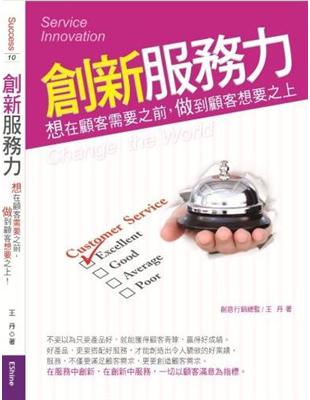 創新服務力 :想在顧客需要之前,做到顧客想要之上 = Service innovation : change the world /