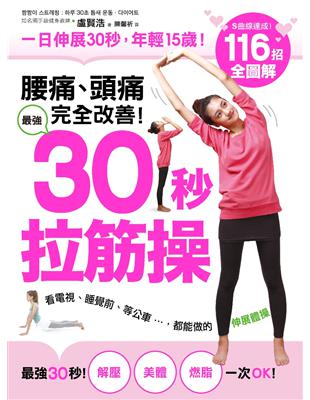 腰痛、頭痛完全改善！ 最強30秒「拉筋操」 ：116招全圖解，一日伸展30秒，年輕15歲，看電視、睡覺前、等公車都能做的活力伸展操！ | 拾書所